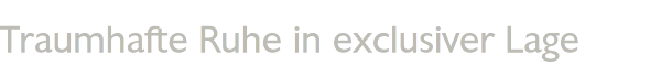 Traumhafte Ruhe in exclusiver Lage